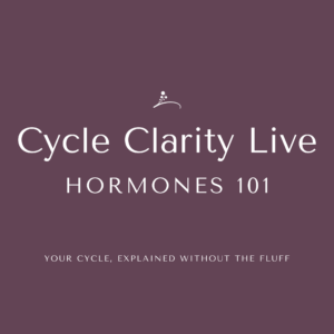 Cycle Clarity Live: Hormones 101